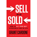 Sell or Be Sold: How to Get Your Way in Business and in Life