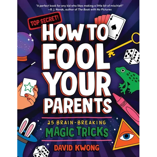 How to Fool Your Parents: 25 Brain-Breaking Magic Tricks