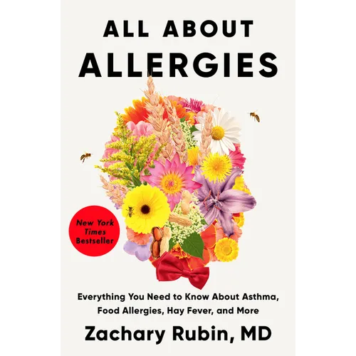 All about Allergies: Everything You Need to Know about Asthma, Food Allergies, Hay Fever, and More