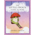 The Little Frog's Guide to Hope: Love, Wisdom and Affirmations for Tough Days from the Internet's Beloved Mushroom Frog