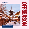 Lonely Planet Offseason: Amazing Crowd Free Trips 100 Top Destinations During Off Peak Times Trip Planning Advice & Tips with Stunning Photography