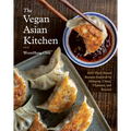 The Vegan Asian Kitchen: 100+ Plant-Based Recipes Inspired by Malaysia, China, Thailand, and Beyond