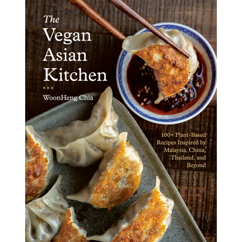 The Vegan Asian Kitchen: 100+ Plant-Based Recipes Inspired by Malaysia, China, Thailand, and Beyond