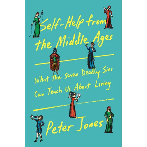 Self-Help from the Middle Ages: What the Seven Deadly Sins Can Teach Us about Living