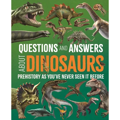 Questions and Answers about Dinosaurs: Prehistory as You've Never Seen It Before