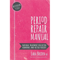 Period Repair Manual: Natural Treatment for Better Hormones and Better Periods