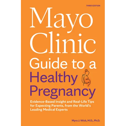 Mayo Clinic Guide to a Healthy Pregnancy, 3rd Edition: Evidence-Based Insight and Real-Life Tips for Expecting Parents, from the World's Leading Medic