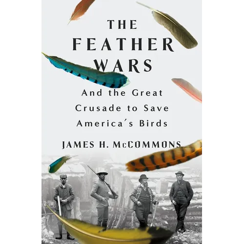 The Feather Wars: And the Great Crusade to Save America's Birds
