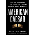 American Caesar: How Theocrats and Tech Lords Are Turning America Into a Monarchy