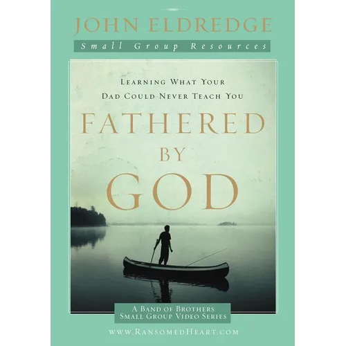 The Fathered by God Participant's Guide: Learning What Your Dad Could Never Teach You (Participant's Guide)