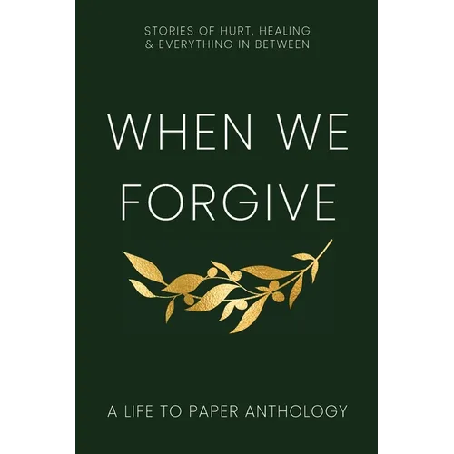 When We Forgive: Stories of Hurt, Healing & Everything in Between