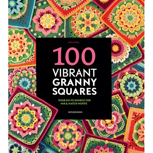 100 Vibrant Granny Squares: Your Go-To Source for Mix & Match Motifs