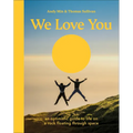 We Love You: An Optimistic Guide to Life on a Rock Floating Through Space