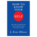 How to Know Your Self: The Art & Science of Discovering Who You Really Are