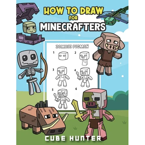 How To Draw for Minecrafters A Step by Step Chibi Guide: Unlock Your Creative World with 6 Easy-to-Follow Tutorials for Drawing Minecraft Chibis from