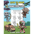 How To Draw for Minecrafters A Step by Step Chibi Guide: Unlock Your Creative World with 6 Easy-to-Follow Tutorials for Drawing Minecraft Chibis from