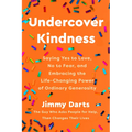 Undercover Kindness: Saying Yes to Love, No to Fear, and Embracing the Life-Changing Power of Ordinary Generosity