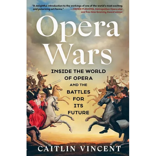 Opera Wars: Inside the World of Opera and the Battles for Its Future
