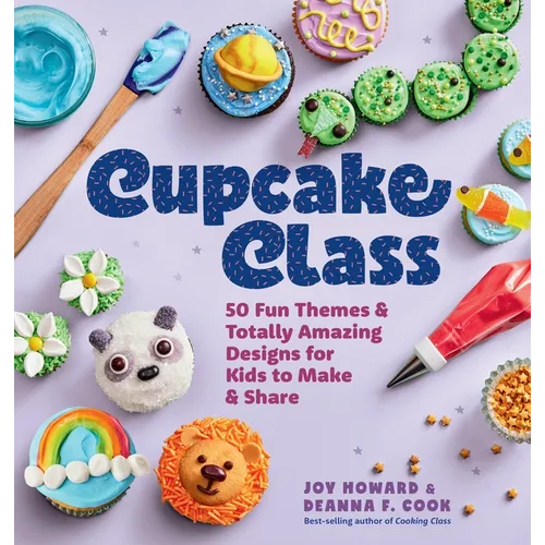 Cupcake Class: 50 Fun Themes & Totally Amazing Designs for Kids to Make & Share