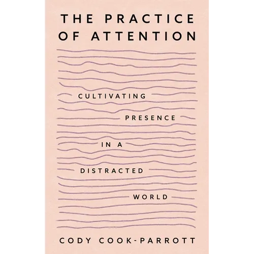 The Practice of Attention: Cultivating Presence in a Distracted World