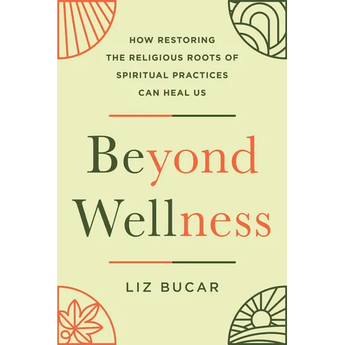 Beyond Wellness: How Restoring the Religious Roots of Spiritual Practices Can Heal Us