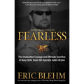 Fearless: The Undaunted Courage and Ultimate Sacrifice of Navy SEAL Team SIX Operator Adam Brown