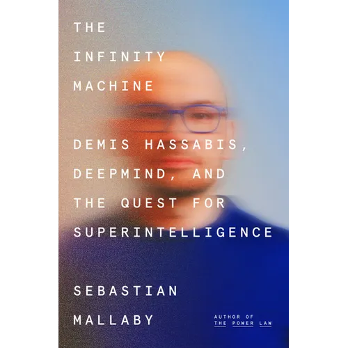 The Infinity Machine: Demis Hassabis, Deepmind, and the Quest for Superintelligence