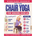 The Complete Guide to Chair Yoga for Seniors Over 60: 40+ Low-Impact Easy Exercises to Restore Strength, Mobility, Balance, and Lose Weight in 21 Days