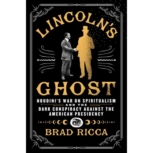 Lincoln's Ghost: Houdini's War on Spiritualism and the Dark Conspiracy Against the American Presidency