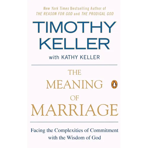 The Meaning of Marriage: Facing the Complexities of Commitment with the Wisdom of God