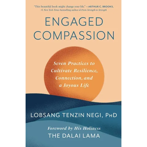 Engaged Compassion: Seven Practices to Cultivate Resilience, Connection, and a Joyous Life