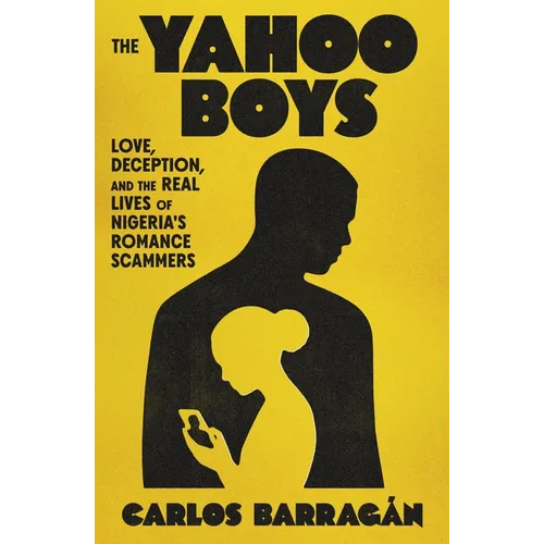 The Yahoo Boys: Love, Deception, and the Real Lives of Nigeria's Romance Scammers