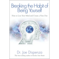 Breaking the Habit of Being Yourself: How to Lose Your Mind and Create a New One