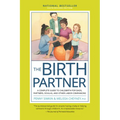 The Birth Partner, Sixth Revised Edition: A Complete Guide to Childbirth for Dads, Partners, Doulas, and Other Labor Companions