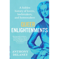 Queer Enlightenments: A Hidden History of Lovers, Lawbreakers, and Homemakers