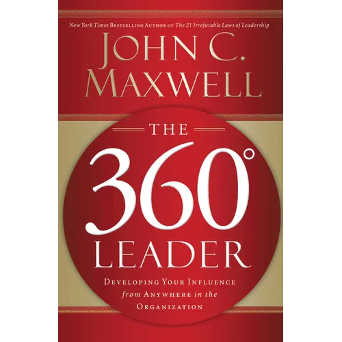 The 360 Degree Leader: Developing Your Influence from Anywhere in the Organization