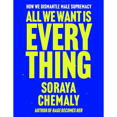 All We Want Is Everything: How We Dismantle Male Supremacy