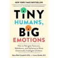 Tiny Humans, Big Emotions: How to Navigate Tantrums, Meltdowns, and Defiance to Raise Emotionally Intelligent Children