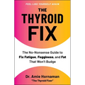 The Thyroid Fix: The No-Nonsense Guide to Fix Fatigue, Fogginess, and Fat That Won't Budge