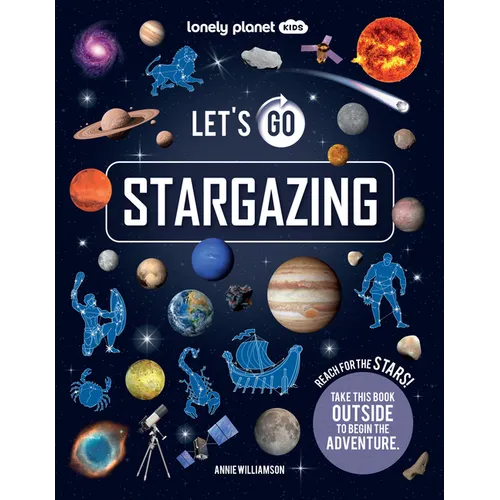 Lonely Planet Kids Let's Go Stargazing: Become an Expert Stargazer Read Awesome Facts & Learn How to Navigate the Night Sky Fun Challenges & Beautiful