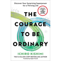 The Courage to Be Ordinary: Discover Your Surprising Superpower for a Thriving Life
