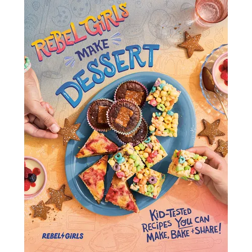 Rebel Girls Make Dessert: Kid-Tested Recipes You Can Make, Bake, and Share!