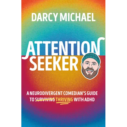 Attention Seeker: A Neurodivergent Comedian's Guide to Thriving with ADHD