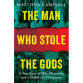 The Man Who Stole the Gods: A True Story of War, Obsession, and a Global Art Conspiracy