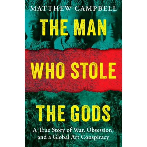 The Man Who Stole the Gods: A True Story of War, Obsession, and a Global Art Conspiracy