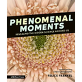Phenomenal Moments: Revealing the Hidden Science Around Us