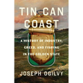 Tin Can Coast: A History of Industry, Greed, and Fishing in the Golden State