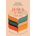 Jesus Is the Thesis: Meditations on a Christocentric Faith