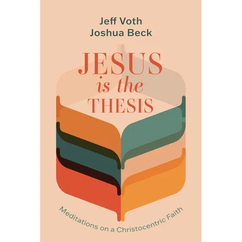 Jesus Is the Thesis: Meditations on a Christocentric Faith