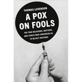 A Pox on Fools: The True Believers, Grifters, and Cynics Who Convinced Us to Reject Vaccines